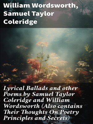 cover image of Lyrical Ballads and other Poems by Samuel Taylor Coleridge and William Wordsworth (Also contains Their Thoughts On Poetry Principles and Secrets)